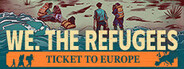 We. The Refugees: Ticket to Europe