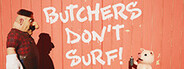 Butchers Don't Surf!