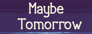 Maybe tomorrow