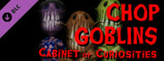 Chop Goblins - Cabinet of Curiosities