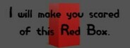 I will make you scared of this Red Box