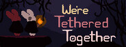 We're Tethered Together