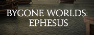 Bygone Worlds: Ephesus