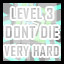 Level 3 - Very Hard - Don't Die