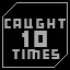 You Got Caught 10 Times!