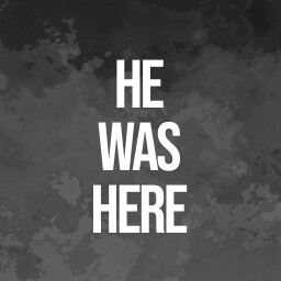 HE WAS HERE