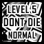 Level 5 - Normal - Don't Die