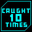 You Got Caught 10 Times!